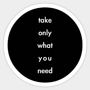 take only what you need Sticker